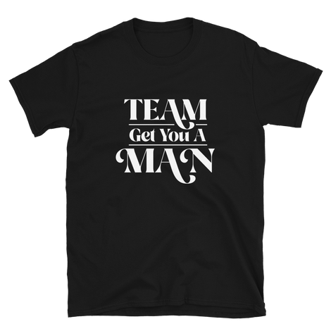 Team Get You A Man Bridesmaids T-Shirt
