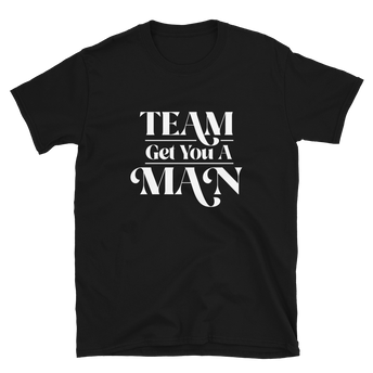 Team Get You A Man Bridesmaids T-Shirt